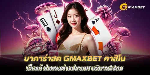 บาคาร่าสด gmaxbet คาสิโนเว็บแท้ ส่งตรงต่างประเทศ บริการ24ชม